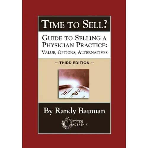 Time to Sell?: Guide to Selling a Physician Practice: Value, Options, Alternatives 3rd Edition