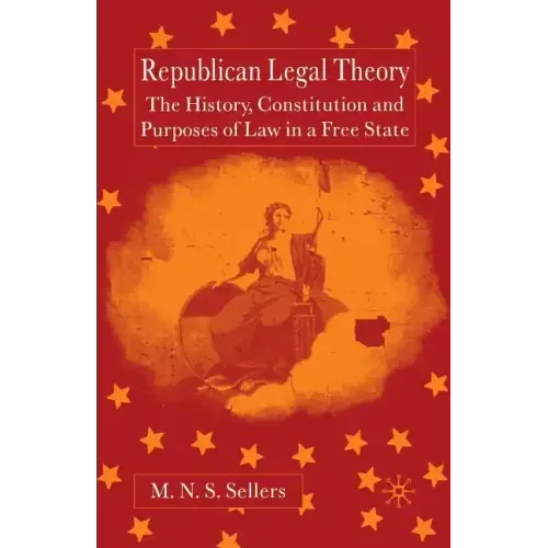 Republican Legal Theory: The History, Constitution and Purposes of Law in a Free State