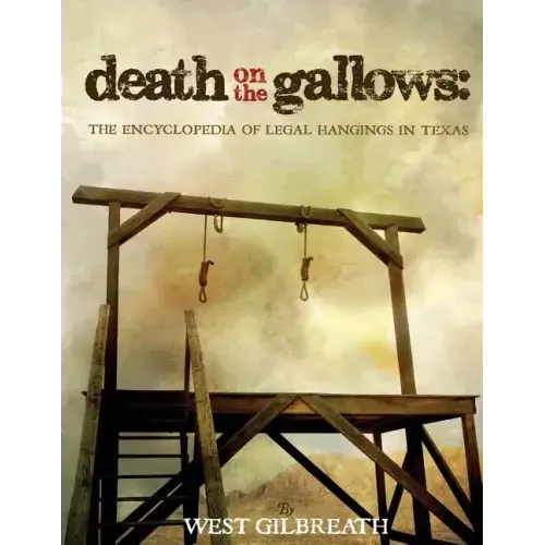 Death on the Gallows: The Encyclopedia of Legal Hangings in Texas