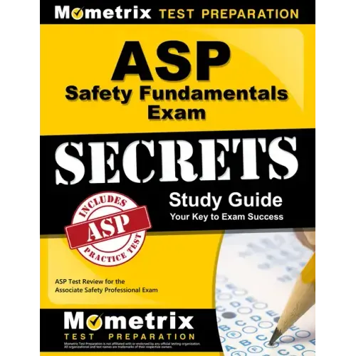 ASP Safety Fundamentals Exam Secrets Study Guide: ASP Test Review for the Associate Safety Professional Exam