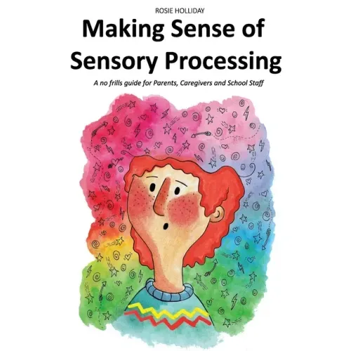 Making Sense of Sensory Processing: A no frills guide for Parents, Caregivers and School Staff