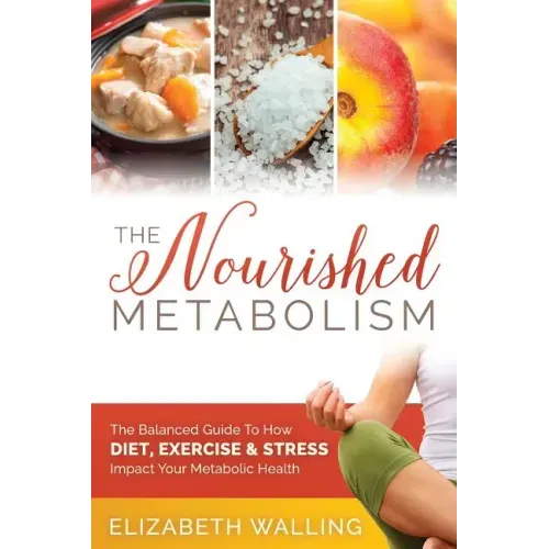 The Nourished Metabolism: The Balanced Guide to How Diet, Exercise and Stress Impact Your Metabolic Health