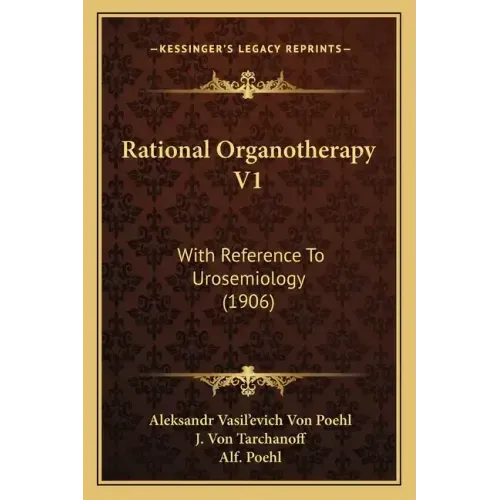Rational Organotherapy V1: With Reference To Urosemiology (1906)