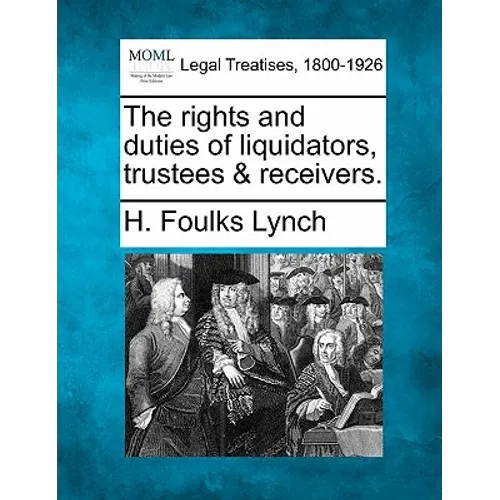 The Rights and Duties of Liquidators, Trustees & Receivers.