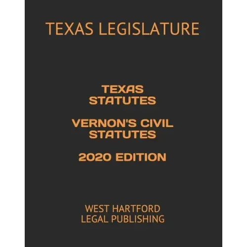 Texas Statutes Vernon's Civil Statutes 2020 Edition: West Hartford Legal Publishing