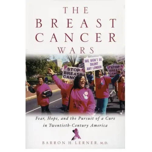 The Breast Cancer Wars: Hope, Fear, and the Pursuit of a Cure in Twentieth-Century America