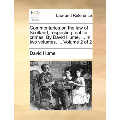 Commentaries on the Law of Scotland, Respecting Trial for Crimes. by David Hume, ... in Two Volumes. ... Volume 2 of 2