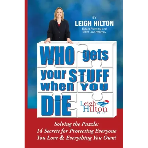 Who Gets Your Stuff When You Die: Solving the Puzzle: 14 Secrets for Protecting Everyone You Love & Everything You Own!
