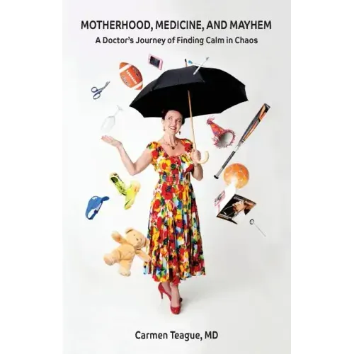 Motherhood, Medicine and Mayhem: A Doctor's Journey of Finding Calm in the Chaos
