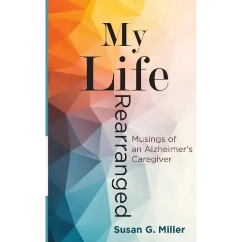 My Life Rearranged: Musings of an Alzheimer Caregiver