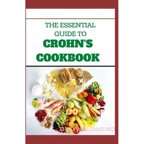 The Essential Guide to Crohn's Cookbook: All Essentials You Need To Know About Crohn's Diet And Meal Plans