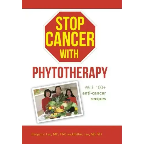 Stop Cancer with Phytotherapy: With 100+ Anti-Cancer Recipes