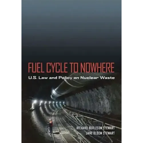Fuel Cycle to Nowhere: U.S. Law and Policy on Nuclear Waste