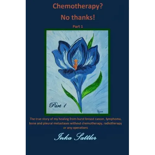 The autobiography of my cancer cure: The true story of my healing from burst breast cancer with bone and pleural metastases without chemotherapy, or a
