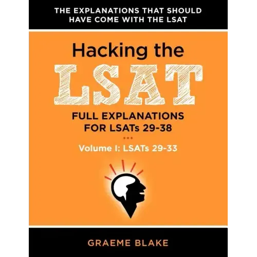 Hacking the LSAT: Full Explanations for Lsats 29-38 (Volume I: Lsats 29-33)