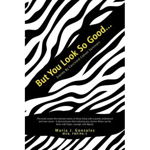 But You Look So Good...: Stories by Carcinoid Cancer Survivors