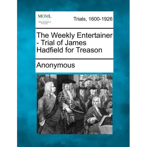 The Weekly Entertainer - Trial of James Hadfield for Treason