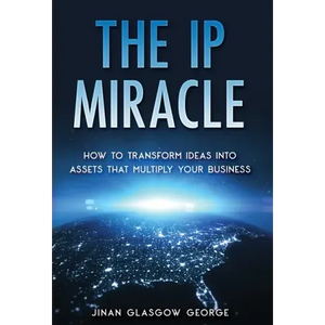 The IP Miracle: How to Transform Ideas into Assets that Multiply Your Business - Hardcover