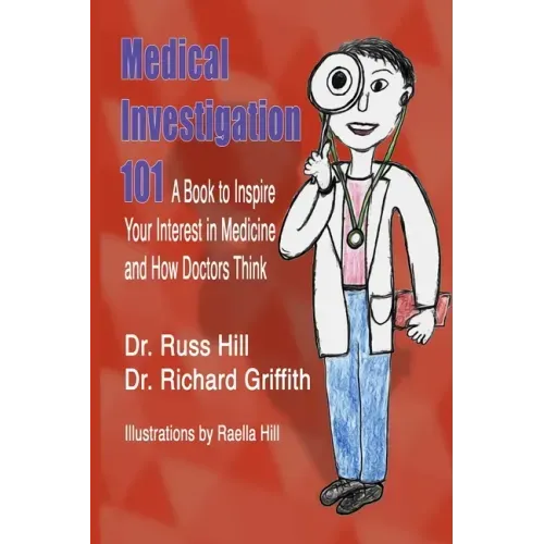 Medical Investigation 101: A Book to Inspire Your Interest in Medicine and How Doctors Think