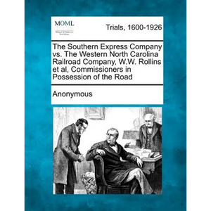 The Southern Express Company vs. the Western North Carolina Railroad Company, W.W. Rollins et al, Commissioners in Possession of the Road - Paperback