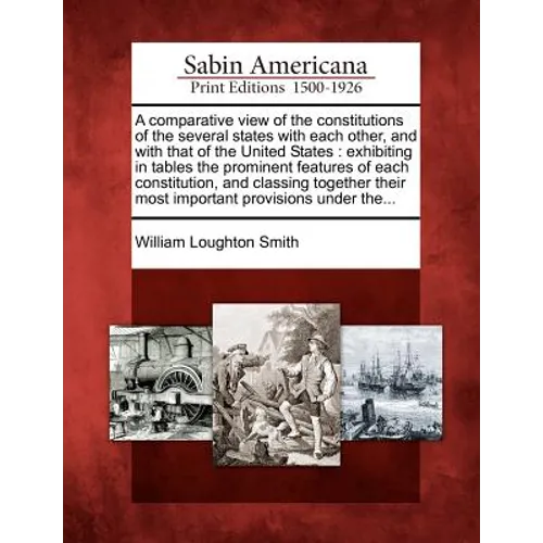 A Comparative View of the Constitutions of the Several States with Each Other, and with That of the United States: Exhibiting in Tables the Prominent