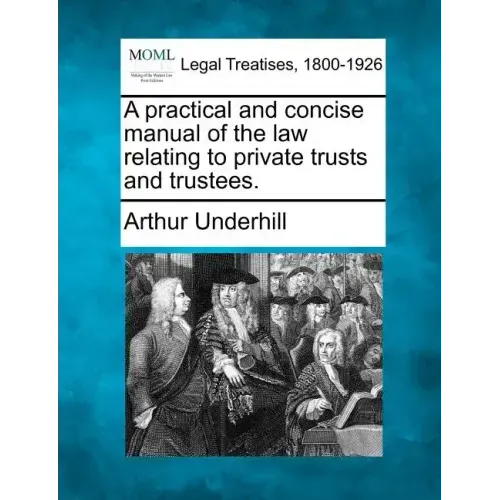 A practical and concise manual of the law relating to private trusts and trustees.