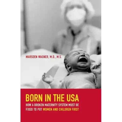 Born in the USA: How a Broken Maternity System Must Be Fixed to Put Women and Children First