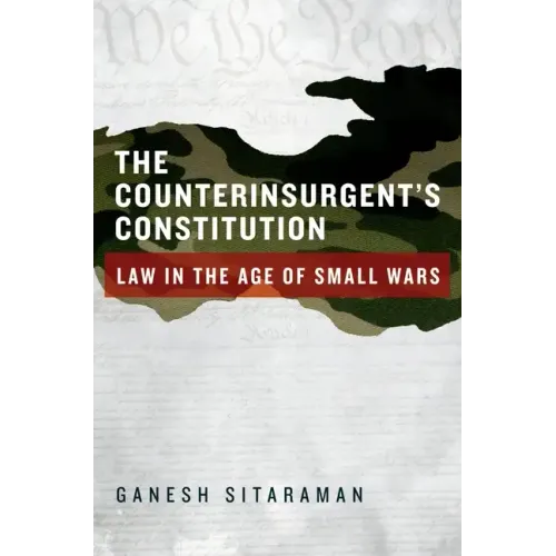 Counterinsurgent's Constitution: Law in the Age of Small Wars