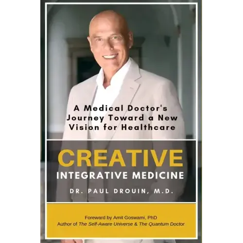 Creative Integrative Medicine: A Medical Doctor's Journey Toward a New Vision of Healthcare