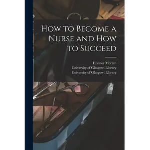 How to Become a Nurse and How to Succeed [electronic Resource] - Paperback