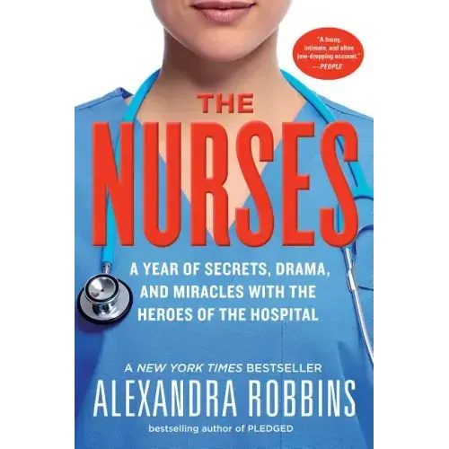 The Nurses: A Year of Secrets, Drama, and Miracles with the Heroes of the Hospital