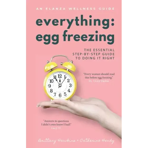Everything Egg Freezing: The Essential Step-by-Step Guide to Doing it Right