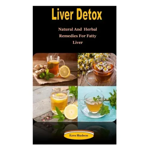 Liver Detox: Liver Detox: Natural And Herbal Remedies For Fatty Liver