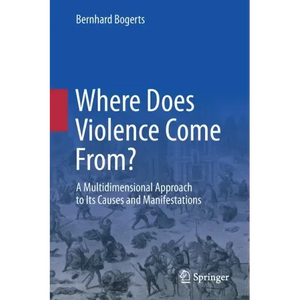 Where Does Violence Come From?: A Multidimensional Approach to Its Causes and Manifestations - Paperback