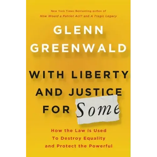 With Liberty and Justice for Some: How the Law Is Used to Destroy Equality and Protect the Powerful