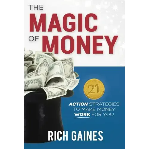 The Magic Of Money: 21 Action Strategies To Make Money Work For You