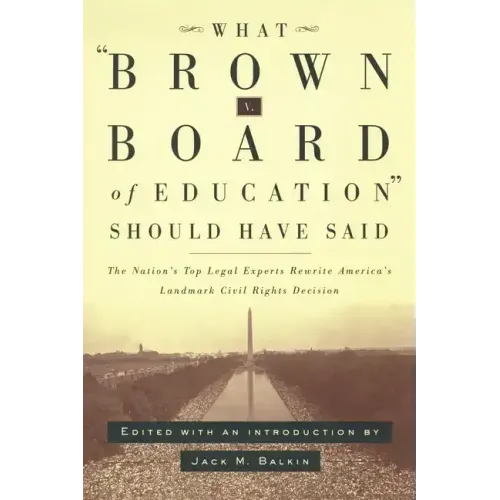 What Brown V. Board of Education Should Have Said: The Nation's Top Legal Experts Rewrite America's Landmark Civil Rights Decision