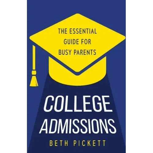 College Admissions: The Essential Guide for Busy Parents