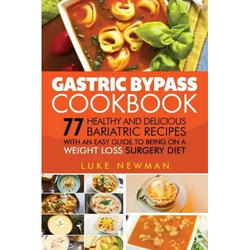 Gastric Bypass Cookbook: 77 Healthy and Delicious Bariatric Recipes with an Easy Guide to Being on a Weight Loss Surgery Diet