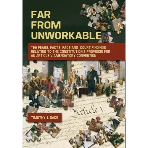 Far From Unworkable: The Fears, Facts, FAQs and Court Findings Relating To The Constitution's Provision For An Article V Amendatory Convention