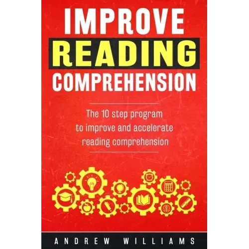 Improve Reading Comprehension: The 10 step program to improve and accelerate reading comprehension