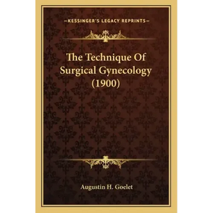 The Technique Of Surgical Gynecology (1900) - Paperback