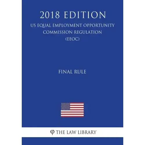 Final Rule (US Equal Employment Opportunity Commission Regulation) (EEOC) (2018 Edition)
