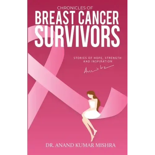 Chronicles Of Breast Cancer Survivors: Stories of Hope, Strength and Inspiration