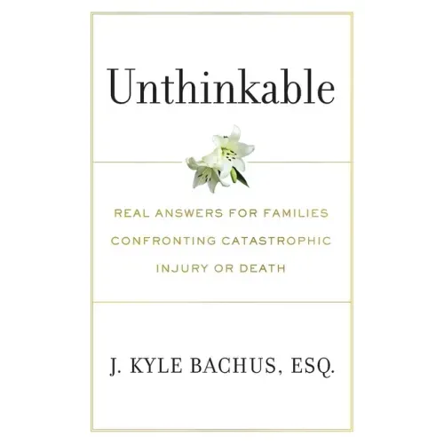 Unthinkable: Real Answers For Families Confronting Catastrophic Injury or Death