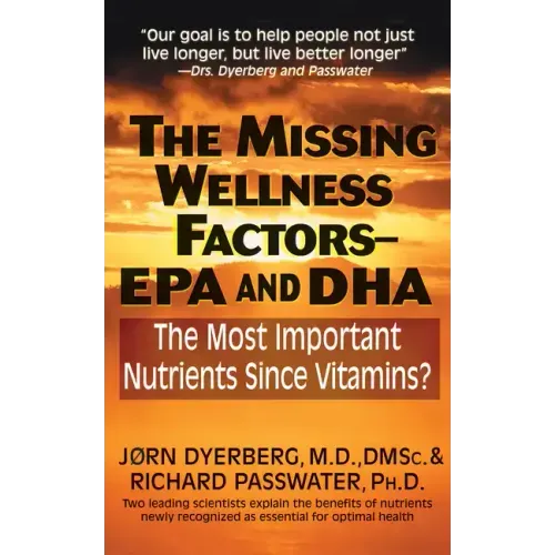 The Missing Wellness Factors: EPA and Dha: The Most Important Nutrients Since Vitamins?
