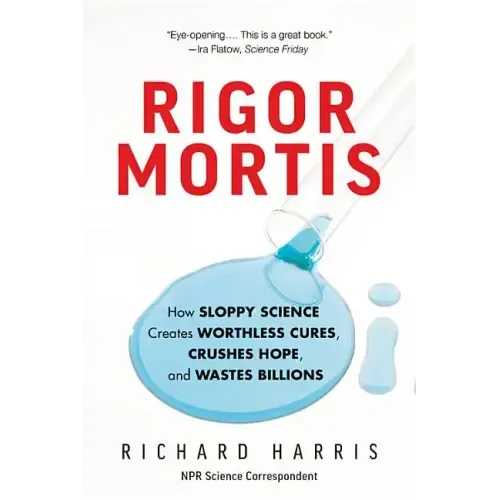 Rigor Mortis: How Sloppy Science Creates Worthless Cures, Crushes Hope, and Wastes Billions
