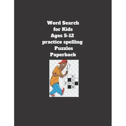 Word Search for Kids Ages 5-12 practice spelling Puzzles Paperback: 8.5 x 11 inch 21.59 x 27.94 cm, matte cover, 64 pages Paperback