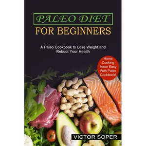 Paleo Diet for Beginners: Home Cooking Made Easy With Paleo Cookbook! (A Paleo Cookbook to Lose Weight and Reboot Your Health) - Paperback