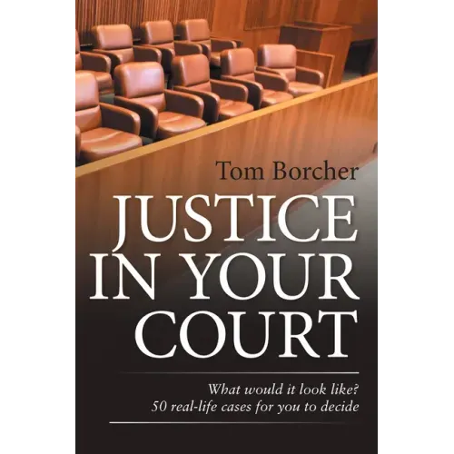 Justice in Your Court: What Would It Look Like? 50 Real-Life Cases for You to Decide